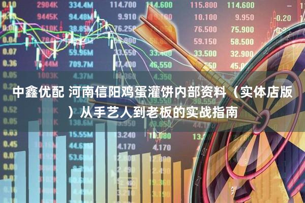 中鑫优配 河南信阳鸡蛋灌饼内部资料（实体店版）从手艺人到老板的实战指南
